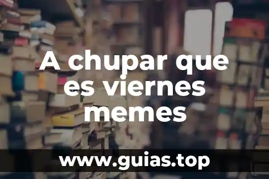 La hora que es y no he saludado memes 3 A chupar que es viernes memes
