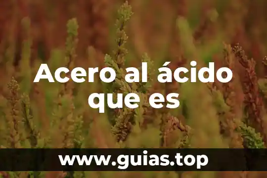 Qué es el acero un elemento o un compuesto 6 Acero al ácido que es