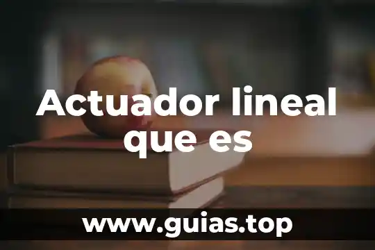 Qué es un actuador concepto 6 Actuador lineal que es