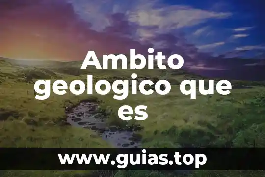 Que es el modelo geologico 6 Ambito geologico que es