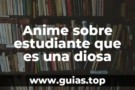 Que es un estudiante en practica 3 Anime sobre estudiante que es una diosa