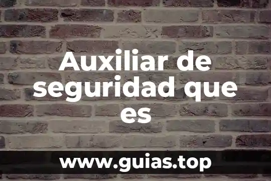 En la lingüística, qué es un auxiliar administrativo 7 Auxiliar de seguridad que es