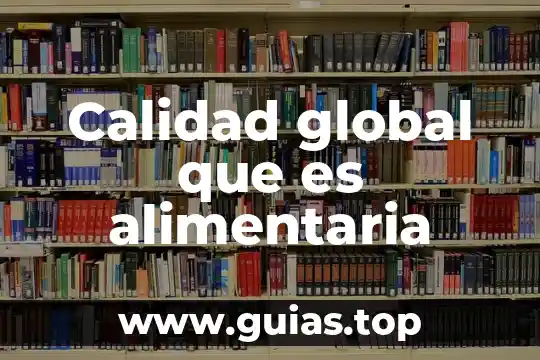 Que es una educación alimentaria 6 Calidad global que es alimentaria