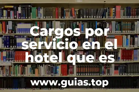 Cargos concejiles que es 7 Cargos por servicio en el hotel que es