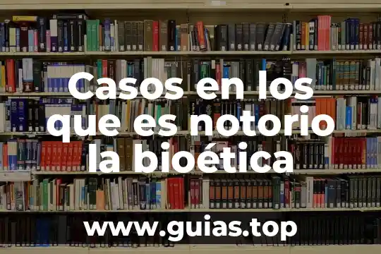 Seleccion de casos que es 7 Casos en los que es notorio la bioética