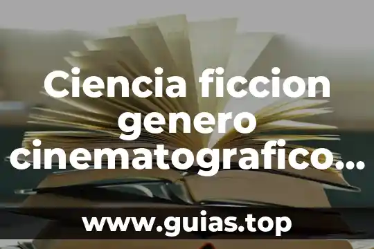 Novela de ciencia ficción que es 3 Ciencia ficcion genero cinematografico que es