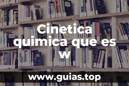 Que es cinetica en tipos de energia 6 Cinetica quimica que es w