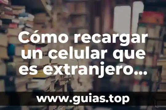 Número único de extranjero que es 4 Cómo recargar un celular que es extranjero en México