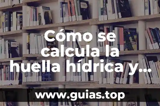 Que es la huella de carbono de los alimentos 3 Cómo se calcula la huella hídrica y qué es