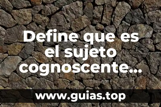 Qué es una hipótesis en ciencias sociales 4 Define que es el sujeto cognoscente ciencias sociales