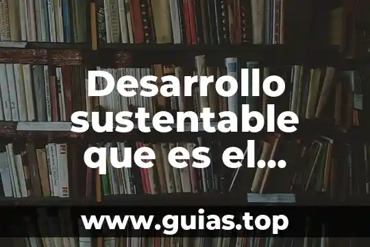 Que es escenario economico desarrollo sustentable 7 Desarrollo sustentable que es el desarrollo sustentable