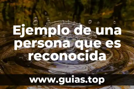 Que es la verdad y un ejemplo 5 Ejemplo de una persona que es reconocida