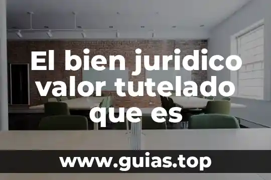 Que es la libertad es un valor 5 El bien juridico valor tutelado que es