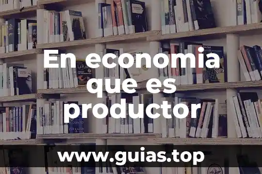 Qué es saber concepto 5 En economia que es productor