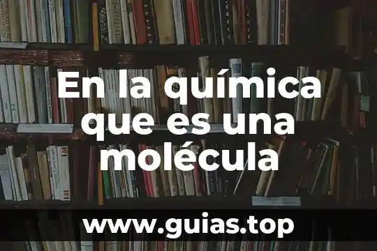 Qué es una molécula de una planta 6 En la química que es una molécula