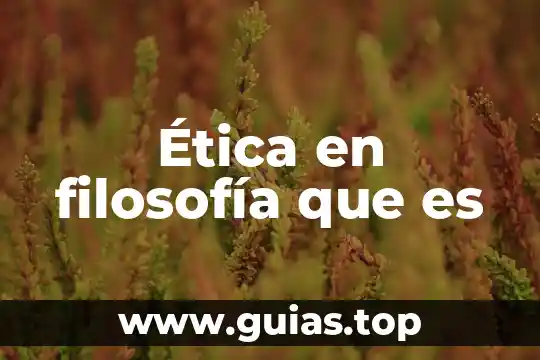Que es la etica y justicia 6 Ética en filosofía que es