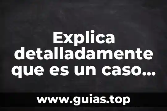 Que es caso de contravención 5 Explica detalladamente que es un caso de estudio