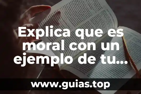 Que es ser fiel a una persona 8 Explica que es moral con un ejemplo de tu vida