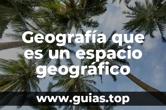 Geografía que es un espacio geográfico