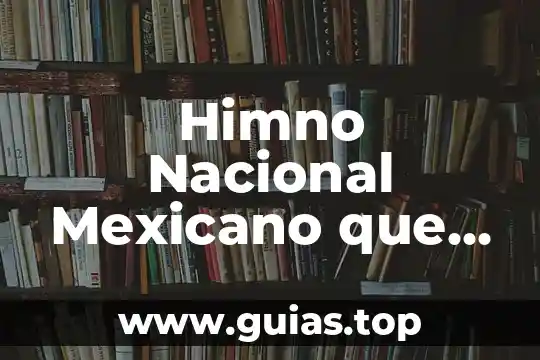 Qué es el escudo la bandera y el himno nacional 3 Himno Nacional Mexicano que es