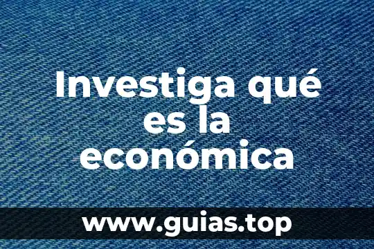 Investiga qué es un ser vivo 5 Investiga qué es la económica