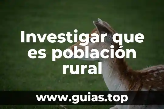 Integrantes de una población que es 4 Investigar que es población rural