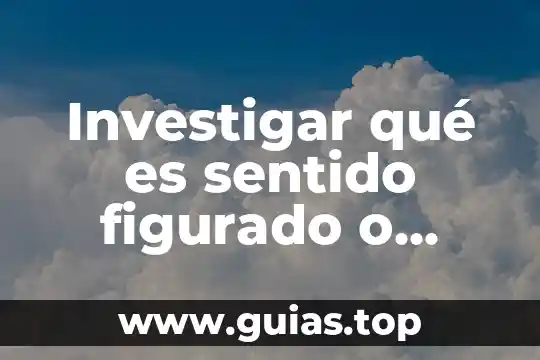¿Qué es lenguaje figurado en metáfora? 6 Investigar qué es sentido figurado o literal