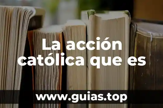 Qué es ser Papa de la Iglesia Católica 4 La acción católica que es