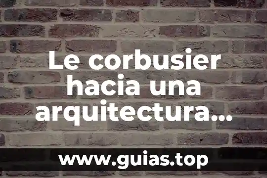 Que es el crecimiento economico hacia adentro concepto 7 Le corbusier hacia una arquitectura que es la arquitectura