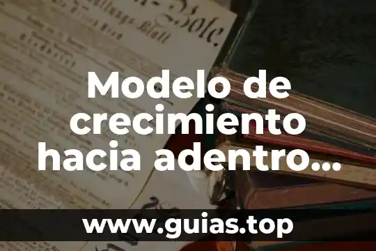 Que es el crecimiento economico hacia adentro concepto 8 Modelo de crecimiento hacia adentro que es