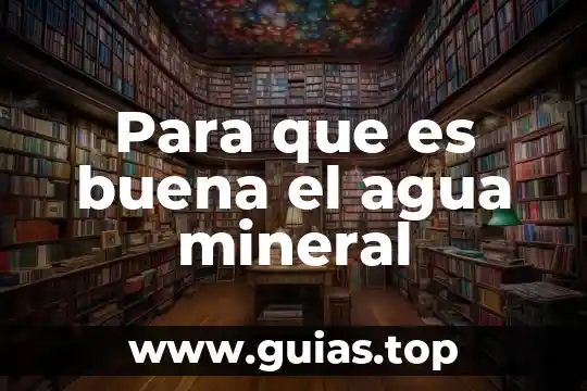 Que es agua pura definicion 7 Para que es buena el agua mineral