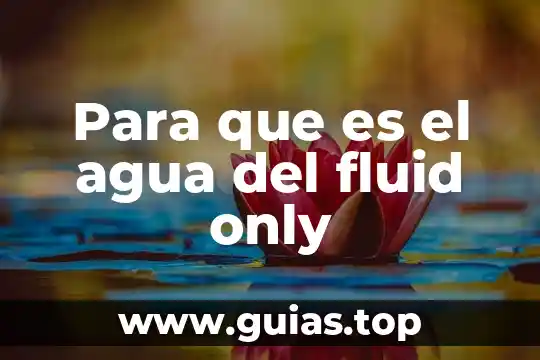Que es agua pura definicion 4 Para que es el agua del fluid only