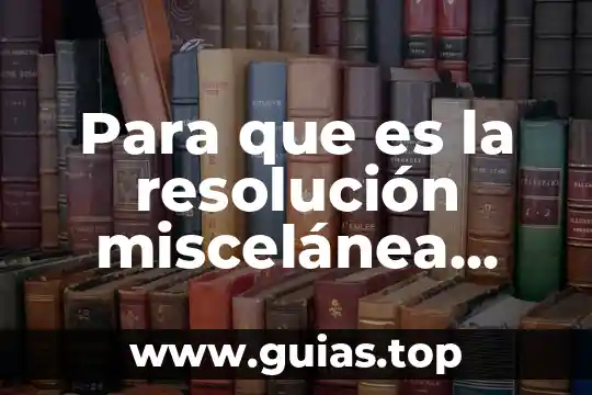 Que es la resolucion de un libro 8 Para que es la resolución miscelánea fiscal