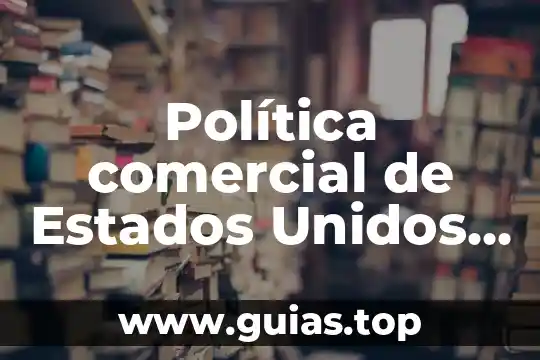 Qué es la libertad condicional en estados unidos 5 Política comercial de Estados Unidos que es