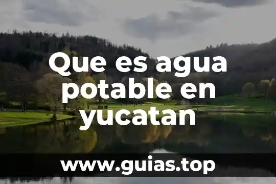 Qué es el agua potable y purificada 6 Que es agua potable en yucatan