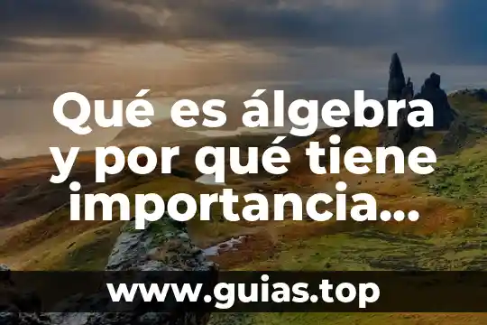 Qué es álgebra y por qué tiene importancia para los docentes