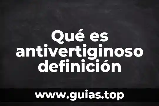Qué es desasosiego definición 6 Qué es antivertiginoso definición
