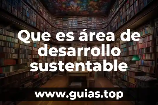 Que es la cumbre mundial sobre el desarrollo sustentable 6 Que es área de desarrollo sustentable