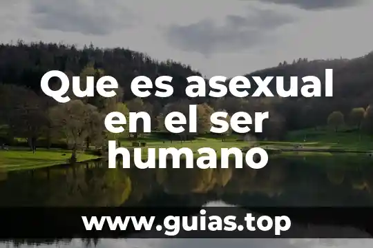 Que es un buen ser humano 7 Que es asexual en el ser humano