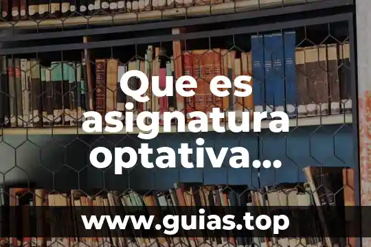 Qué es carga general definición 3 Que es asignatura optativa definicion