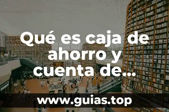 Que es un sistema de ahorro de agua 6 Qué es caja de ahorro y cuenta de cheques