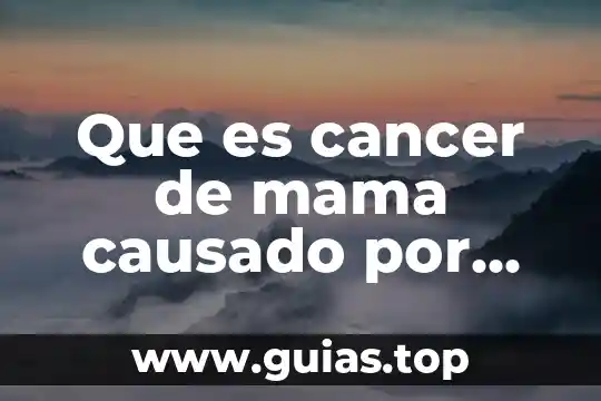 Que es ser un cancer 3 Que es cancer de mama causado por radiacion