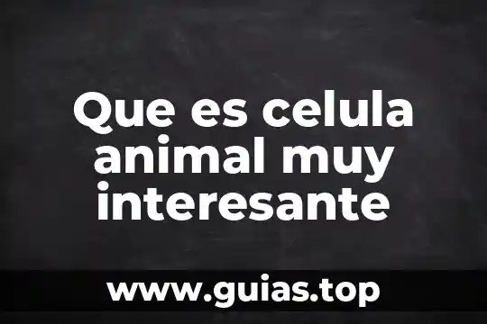 Por qué es interesante saber el número de población 4 Que es celula animal muy interesante