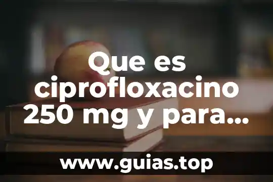 Qué es la sangre y para qué sirve 4 Que es ciprofloxacino 250 mg y para que sirve