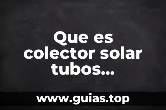 Qué es energía solar definición 3 Que es colector solar tubos evcuados