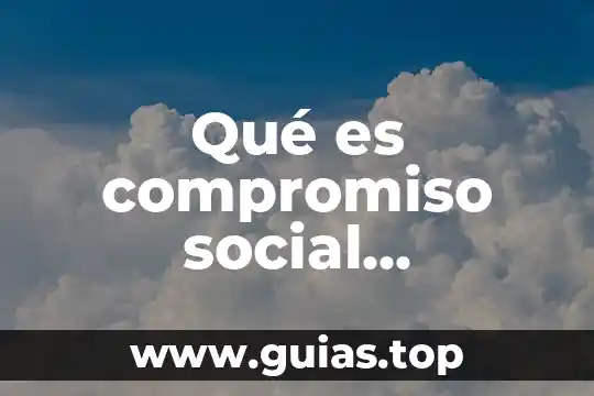 Que es ser un lider empresarial 6 Qué es compromiso social empresarial