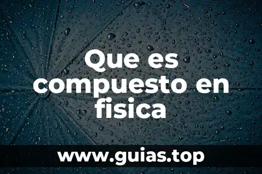 Qué es una repercusión en la física 5 Que es compuesto en fisica