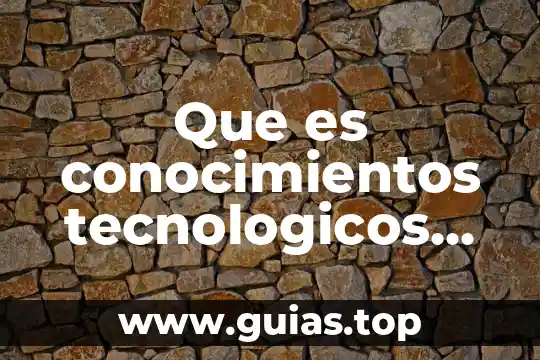 Cuidado del agua por medios tecnológicos que es 5 Que es conocimientos tecnologicos en economia
