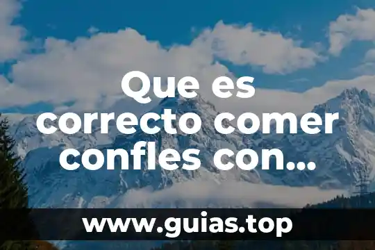 Que es comer en exceso 8 Que es correcto comer confles con leche