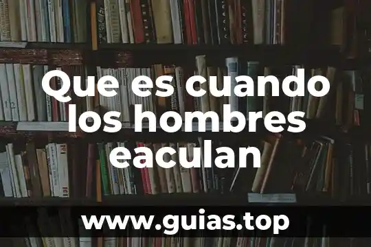 Que es el agua capilar unam 3 Que es cuando los hombres eaculan